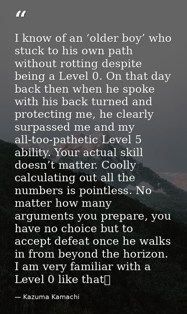 I know of an ‘older boy’ who stuck to his own path without rotting despite being a Level 0. On that day back then when h — Kazuma Kamachi
