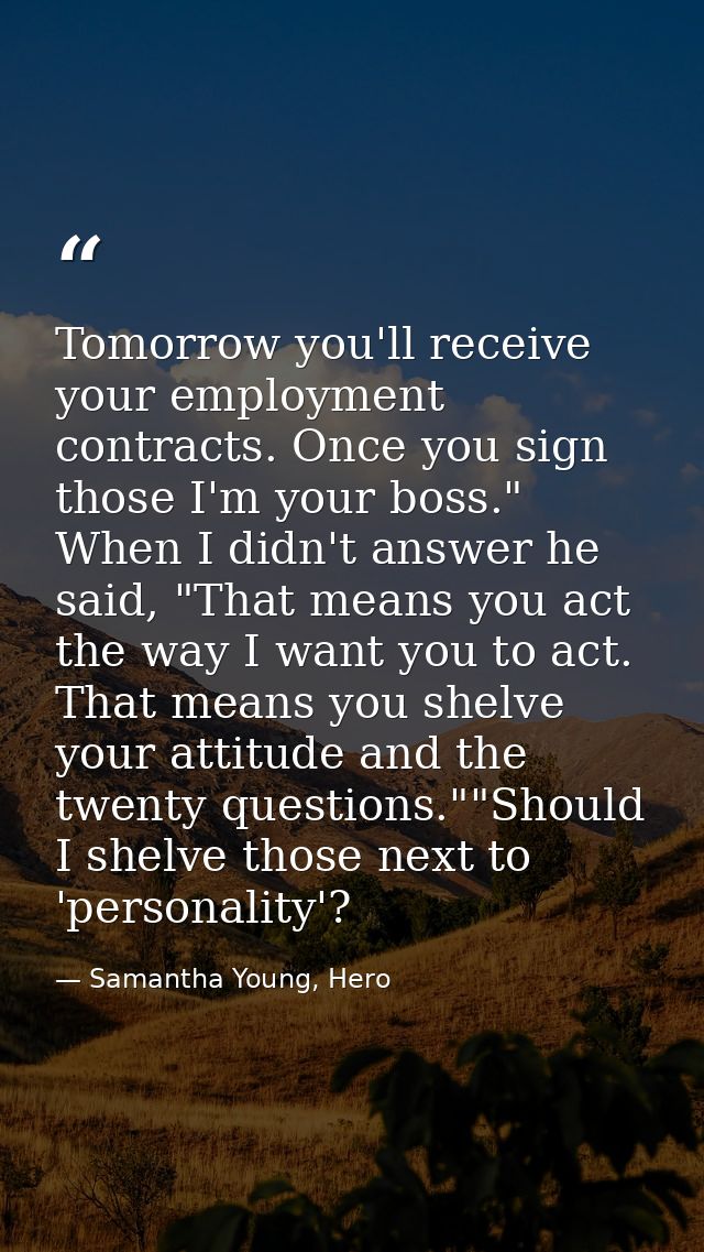 Tomorrow you'll receive your employment contracts. Once you sign those I'm your boss." When I didn't answer he said, "Th — Samantha Young, Hero