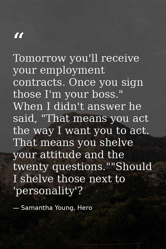 Tomorrow you'll receive your employment contracts. Once you sign those I'm your boss." When I didn't answer he said, "Th — Samantha Young, Hero