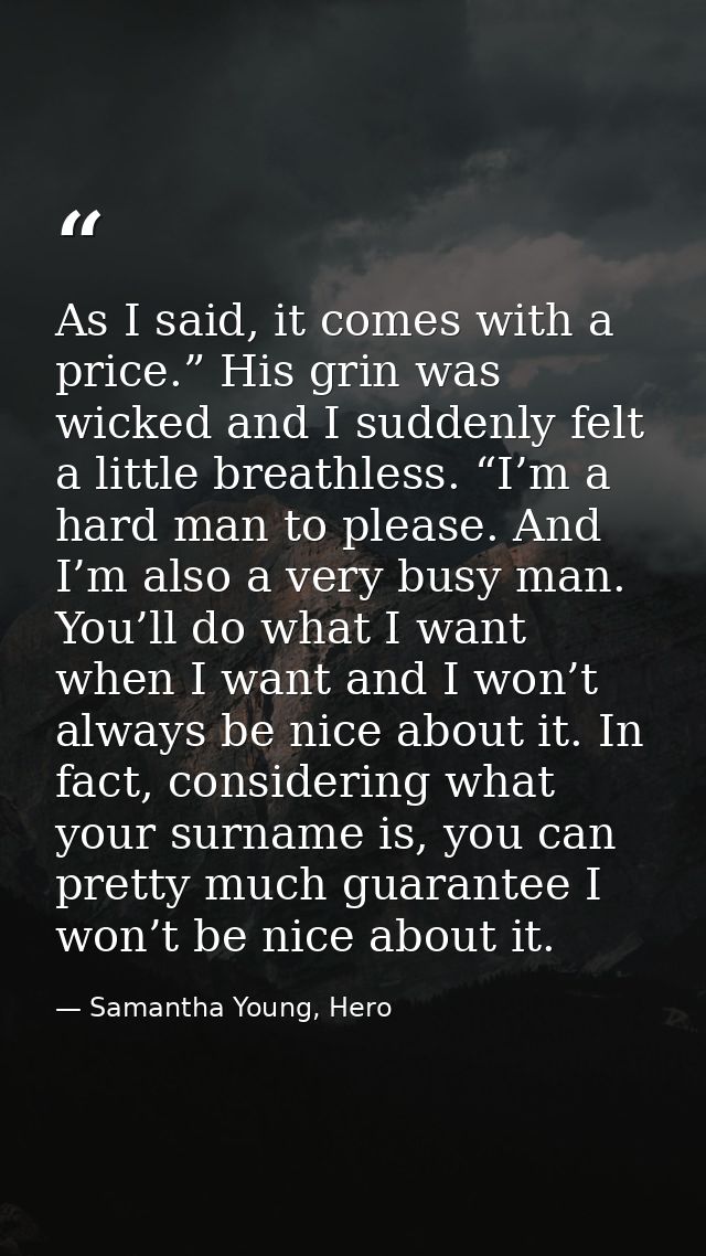 As I said, it comes with a price.” His grin was wicked and I suddenly felt a little breathless. “I’m a hard man to pleas — Samantha Young, Hero