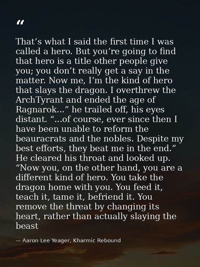 That’s what I said the first time I was called a hero. But you’re going to find that hero is a title other people give y — Aaron Lee Yeager, Kharmic Rebound