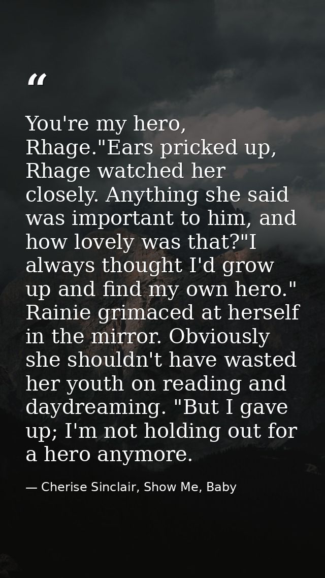 You're my hero, Rhage."Ears pricked up, Rhage watched her closely. Anything she said was important to him, and how lovel — Cherise Sinclair, Show Me, Baby