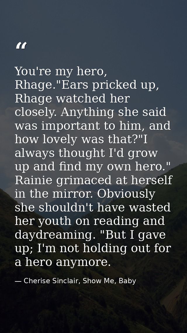 You're my hero, Rhage."Ears pricked up, Rhage watched her closely. Anything she said was important to him, and how lovel — Cherise Sinclair, Show Me, Baby