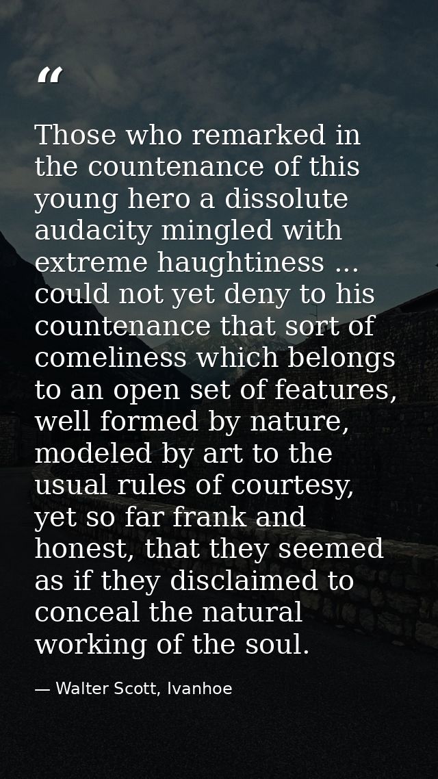 Those who remarked in the countenance of this young hero a dissolute audacity mingled with extreme haughtiness ... could — Walter Scott, Ivanhoe