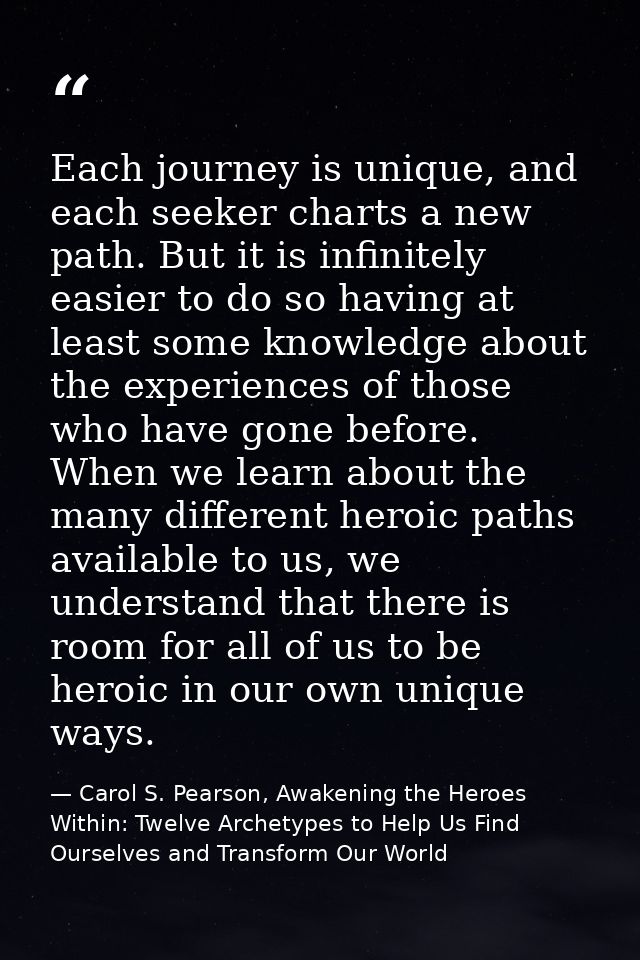 Each journey is unique, and each seeker charts a new path. But it is infinitely easier to do so having at least some kno — Carol S. Pearson, Awakening the Heroes Within: Twelve Archetypes to Help Us Find Ourselves and Transform Our World