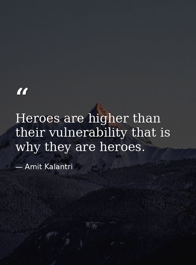 Heroes are higher than their vulnerability that is why they are heroes. — Amit Kalantri