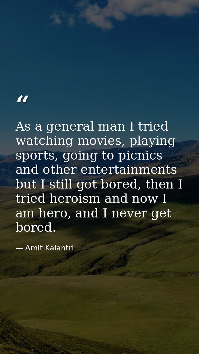 As a general man I tried watching movies, playing sports, going to picnics and other entertainments but I still got bore — Amit Kalantri