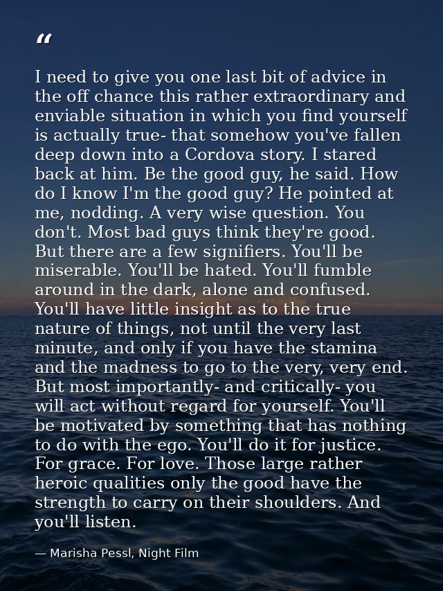I need to give you one last bit of advice in the off chance this rather extraordinary and enviable situation in which yo — Marisha Pessl, Night Film