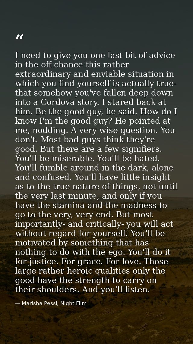 I need to give you one last bit of advice in the off chance this rather extraordinary and enviable situation in which yo — Marisha Pessl, Night Film