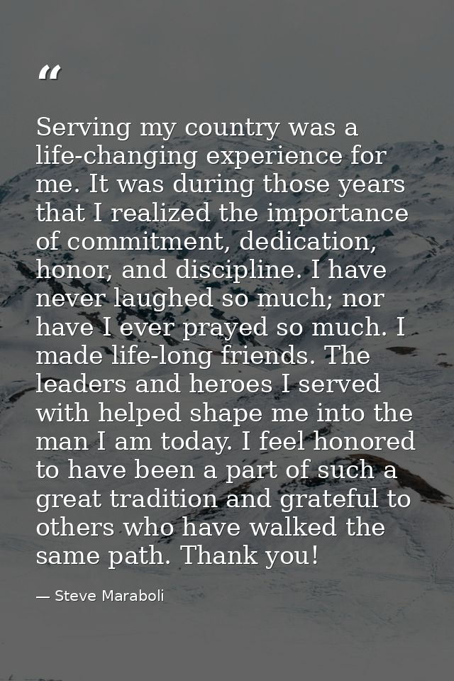 Serving my country was a life-changing experience for me. It was during those years that I realized the importance of co — Steve Maraboli