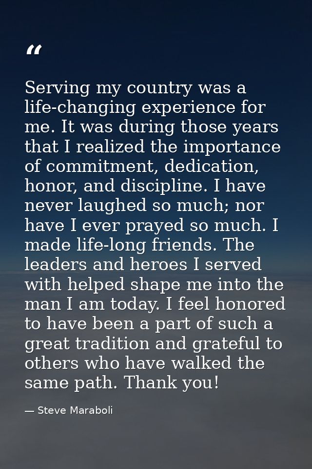 Serving my country was a life-changing experience for me. It was during those years that I realized the importance of co — Steve Maraboli