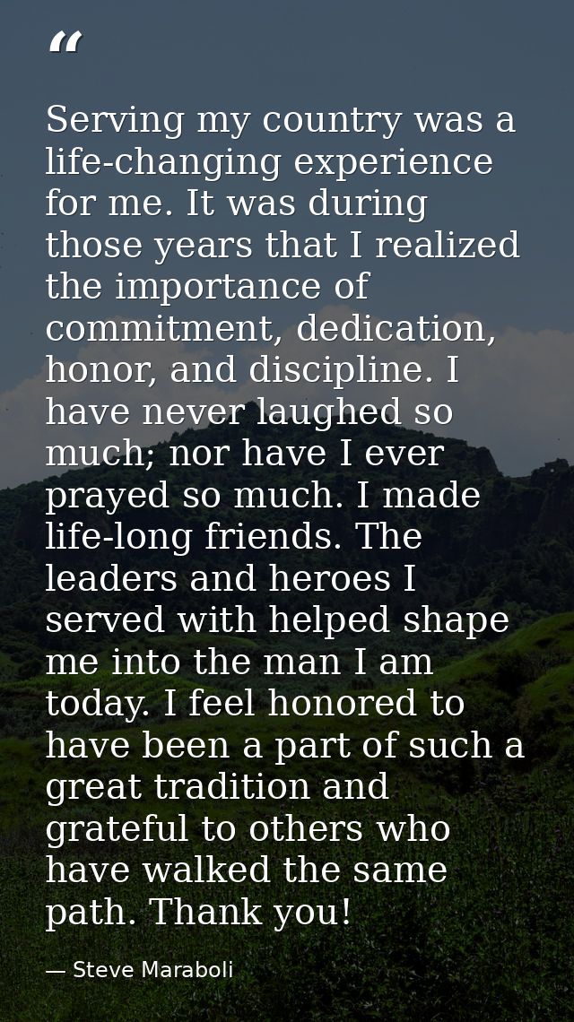 Serving my country was a life-changing experience for me. It was during those years that I realized the importance of co — Steve Maraboli