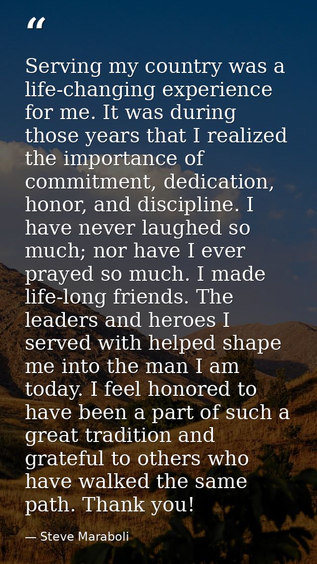 Serving my country was a life-changing experience for me. It was during those years that I realized the importance of co — Steve Maraboli
