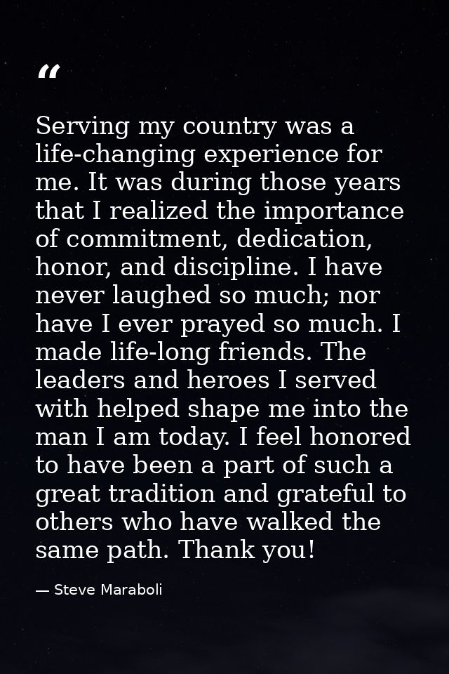 Serving my country was a life-changing experience for me. It was during those years that I realized the importance of co — Steve Maraboli