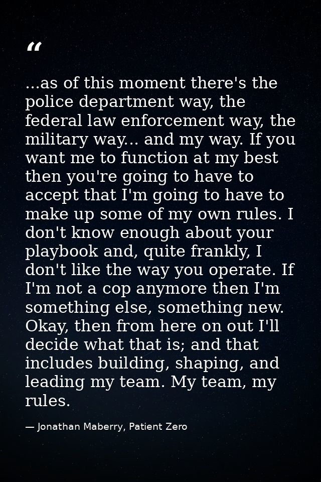...as of this moment there's the police department way, the federal law enforcement way, the military way... and my way. — Jonathan Maberry, Patient Zero