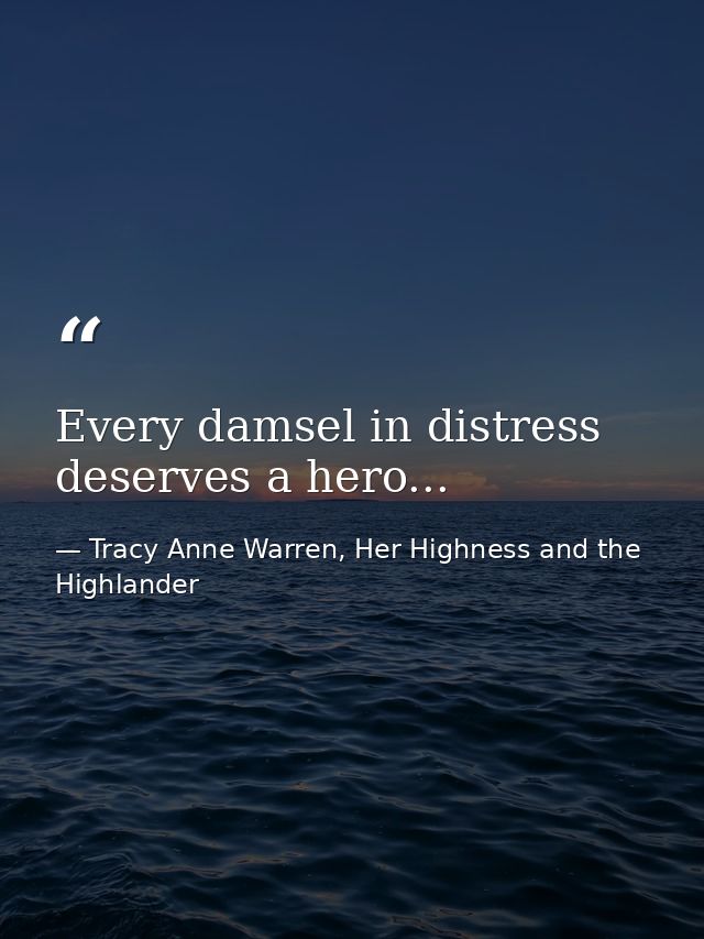 Every damsel in distress deserves a hero... — Tracy Anne Warren, Her Highness and the Highlander