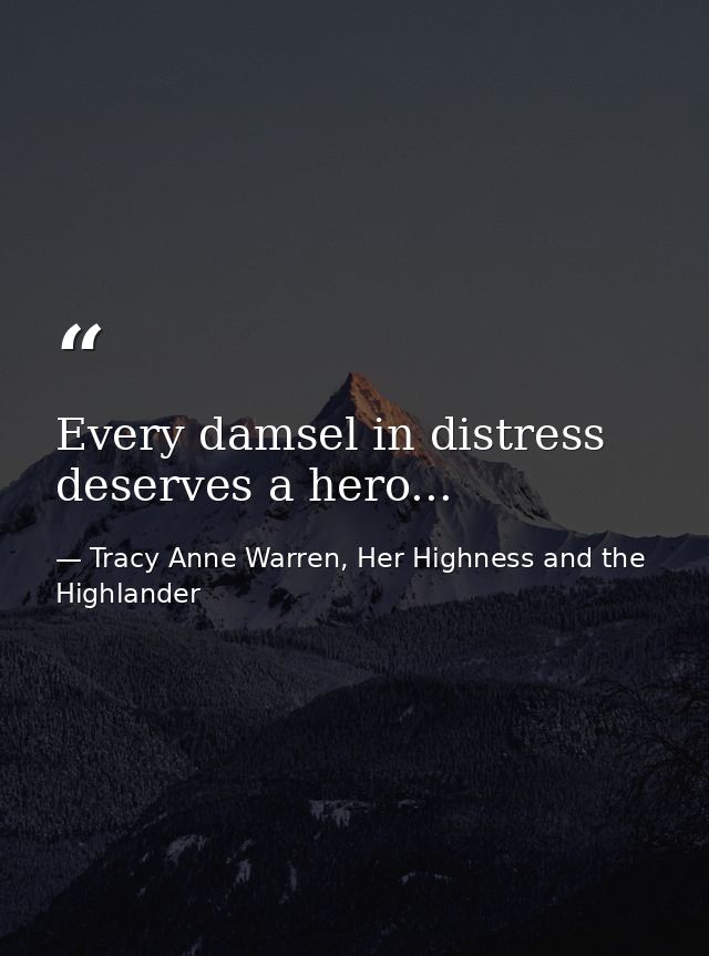 Every damsel in distress deserves a hero... — Tracy Anne Warren, Her Highness and the Highlander