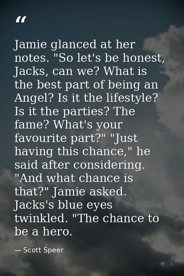 Jamie glanced at her notes. "So let's be honest, Jacks, can we? What is the best part of being an Angel? Is it the lifes — Scott Speer