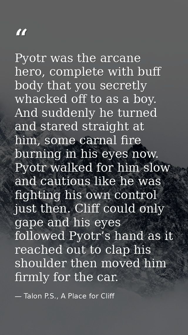 Pyotr was the arcane hero, complete with buff body that you secretly whacked off to as a boy. And suddenly he turned and — Talon P.S., A Place for Cliff