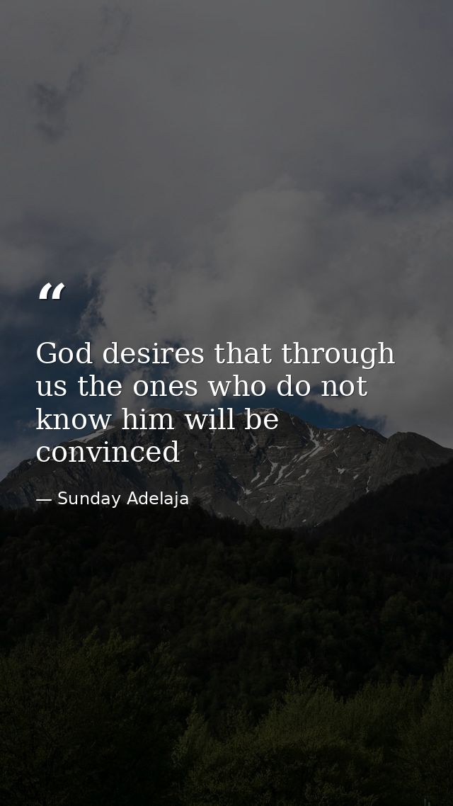 God desires that through us the ones who do not know him will be convinced — Sunday Adelaja