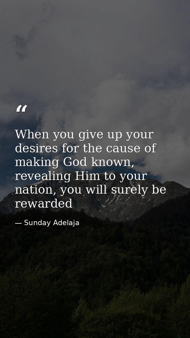 When you give up your desires for the cause of making God known, revealing Him to your nation, you will surely be reward — Sunday Adelaja