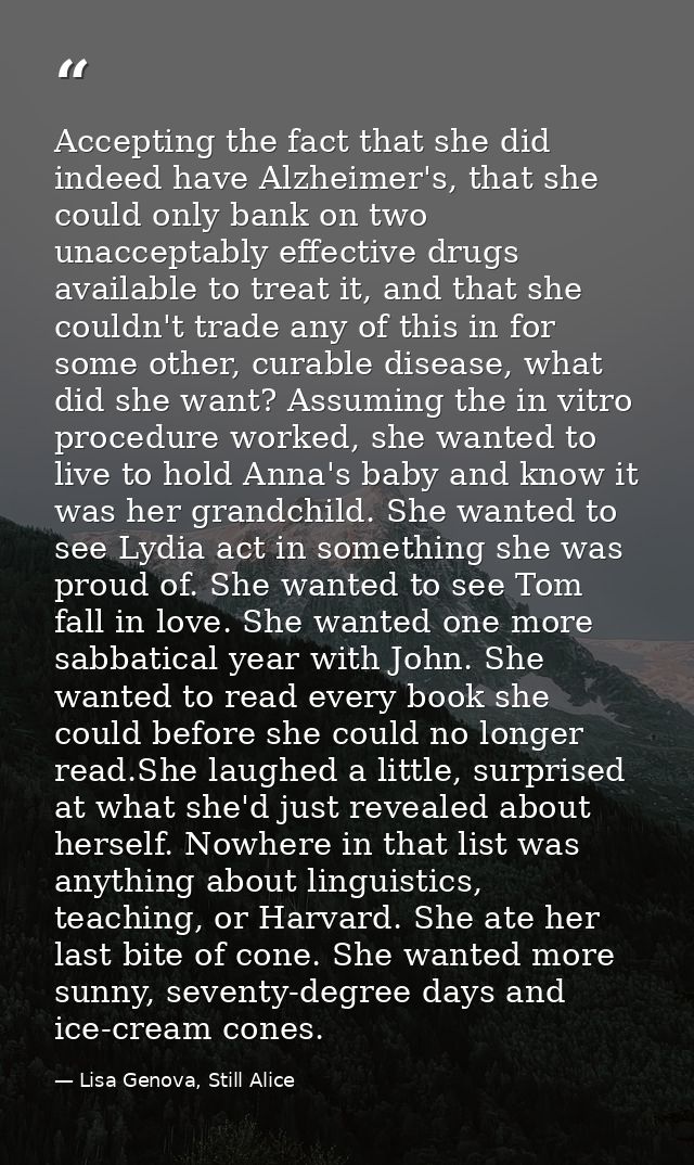 Accepting the fact that she did indeed have Alzheimer's, that she could only bank on two unacceptably effective drugs av — Lisa Genova, Still Alice