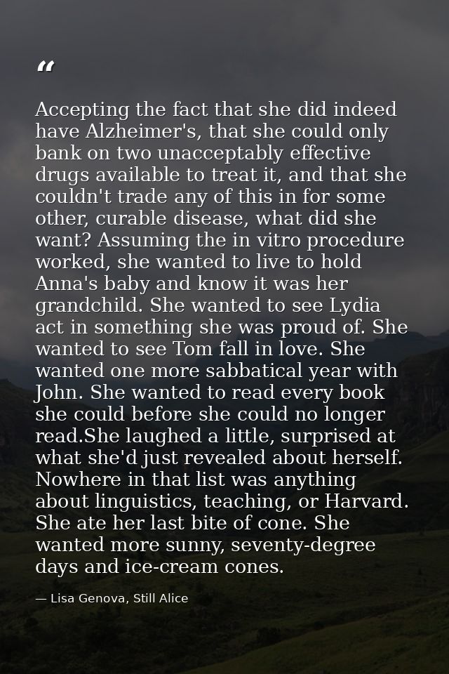 Accepting the fact that she did indeed have Alzheimer's, that she could only bank on two unacceptably effective drugs av — Lisa Genova, Still Alice