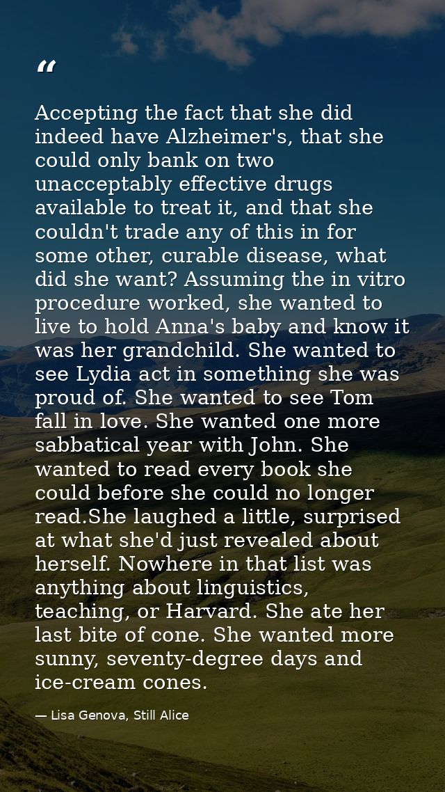 Accepting the fact that she did indeed have Alzheimer's, that she could only bank on two unacceptably effective drugs av — Lisa Genova, Still Alice