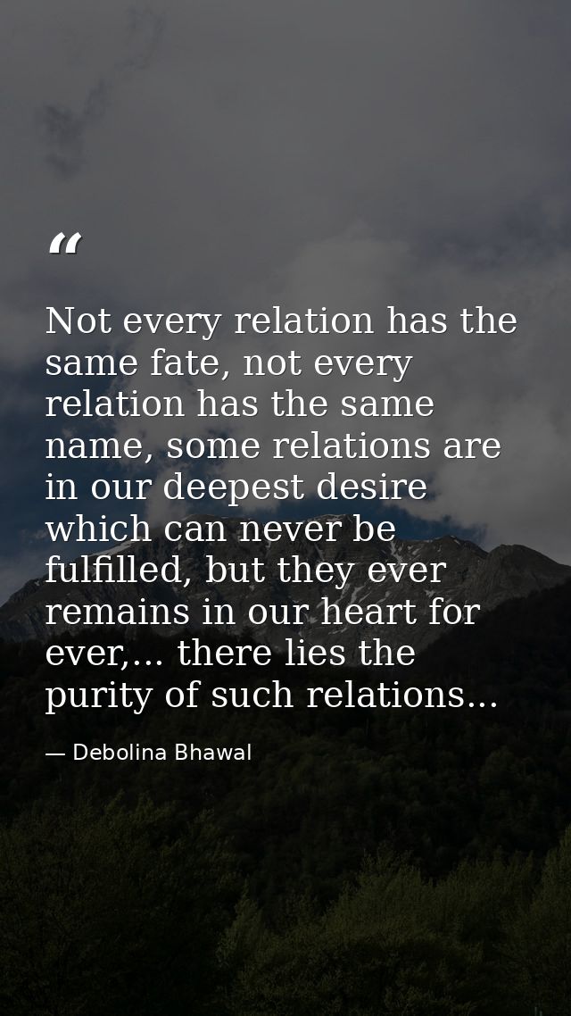Not every relation has the same fate, not every relation has the same name, some relations are in our deepest desire whi — Debolina Bhawal