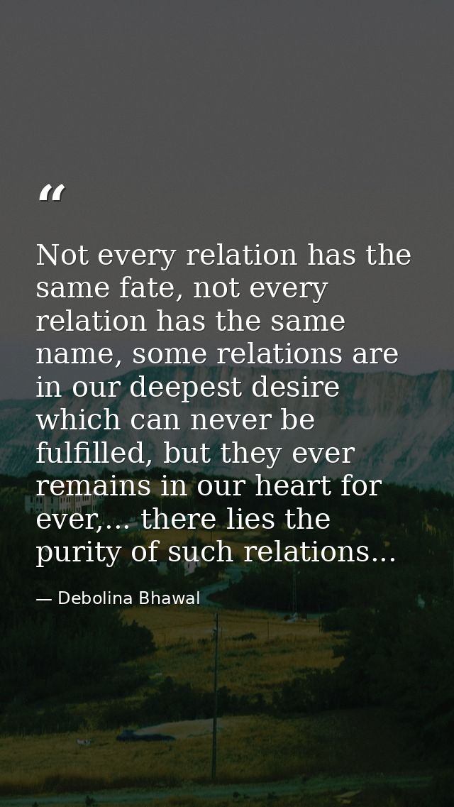 Not every relation has the same fate, not every relation has the same name, some relations are in our deepest desire whi — Debolina Bhawal