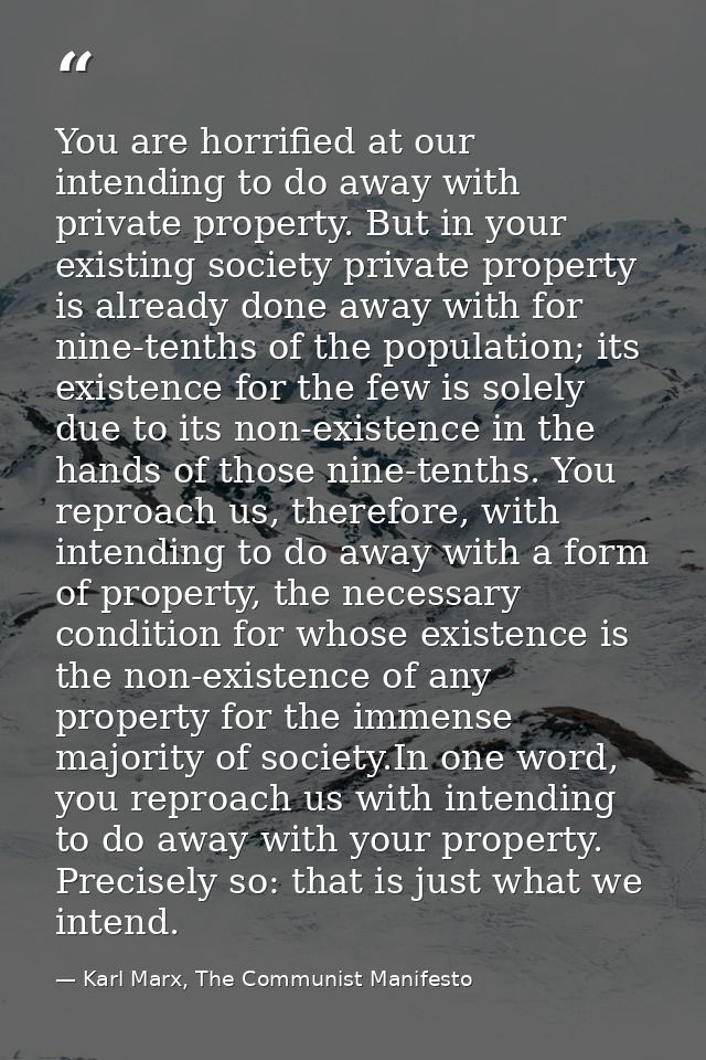 You are horrified at our intending to do away with private property. But in your existing society private property is al — Karl Marx, The Communist Manifesto