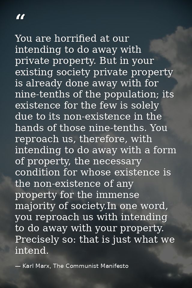 You are horrified at our intending to do away with private property. But in your existing society private property is al — Karl Marx, The Communist Manifesto