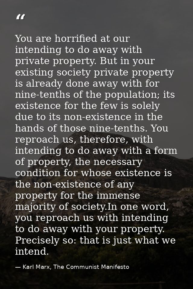 You are horrified at our intending to do away with private property. But in your existing society private property is al — Karl Marx, The Communist Manifesto