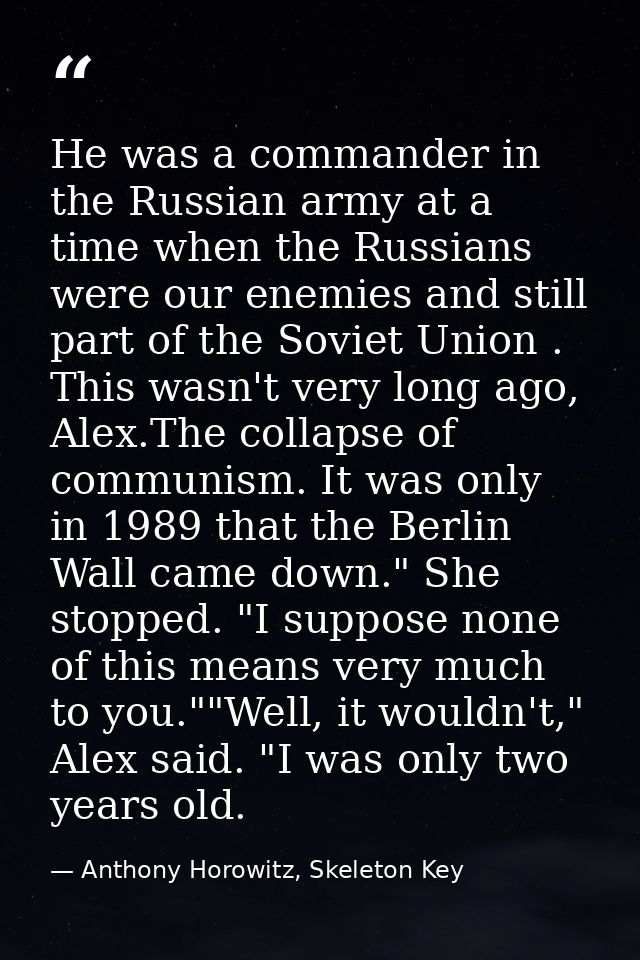 He was a commander in the Russian army at a time when the Russians were our enemies and still part of the Soviet Union . — Anthony Horowitz, Skeleton Key