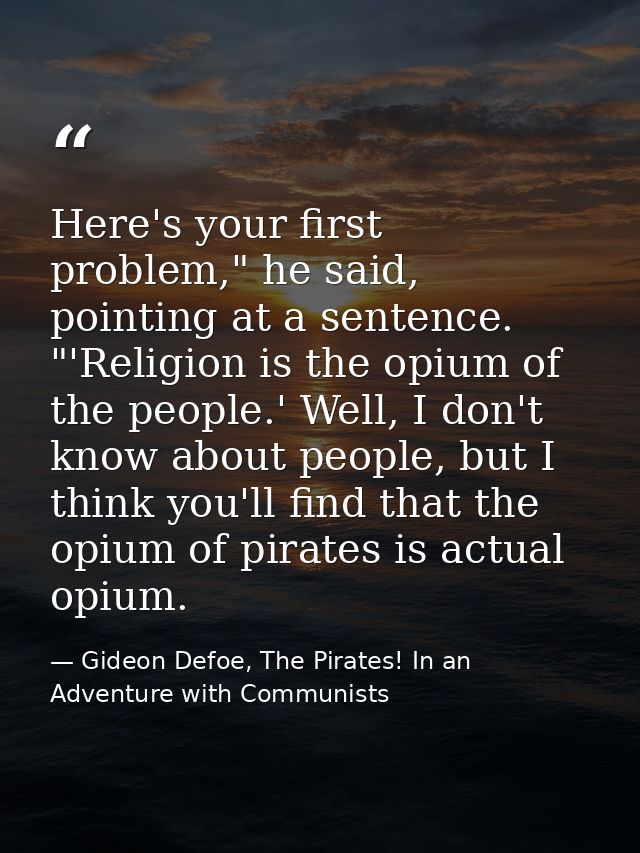 Here's your first problem," he said, pointing at a sentence. "'Religion is the opium of the people.' Well, I don't know  — Gideon Defoe, The Pirates! In an Adventure with Communists