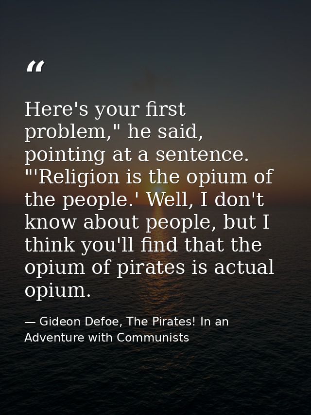Here's your first problem," he said, pointing at a sentence. "'Religion is the opium of the people.' Well, I don't know  — Gideon Defoe, The Pirates! In an Adventure with Communists