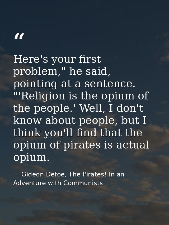 Here's your first problem," he said, pointing at a sentence. "'Religion is the opium of the people.' Well, I don't know  — Gideon Defoe, The Pirates! In an Adventure with Communists