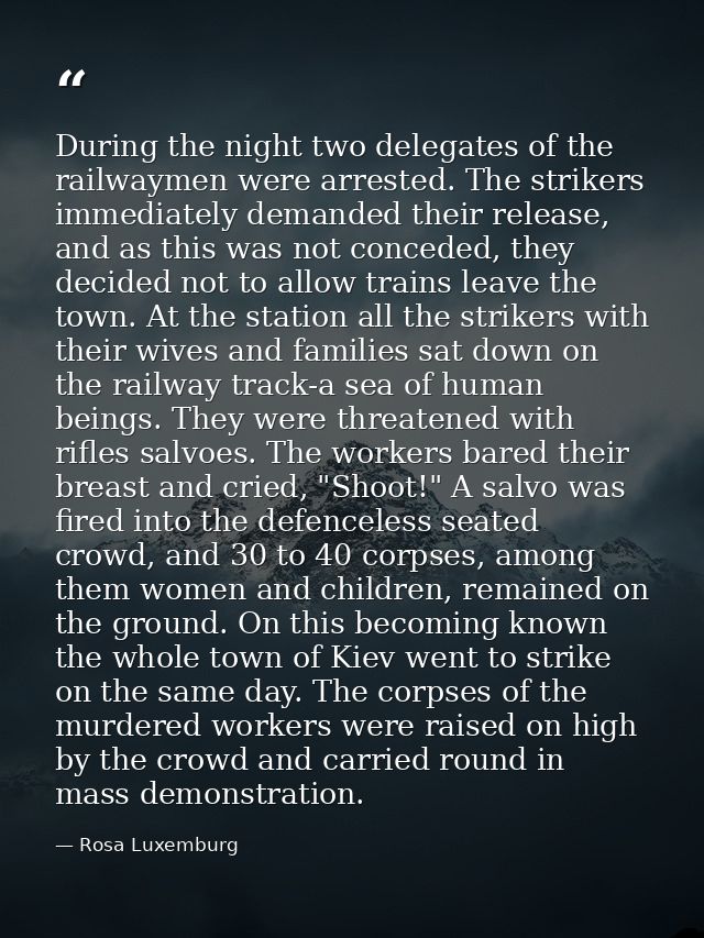 During the night two delegates of the railwaymen were arrested. The strikers immediately demanded their release, and as  — Rosa Luxemburg