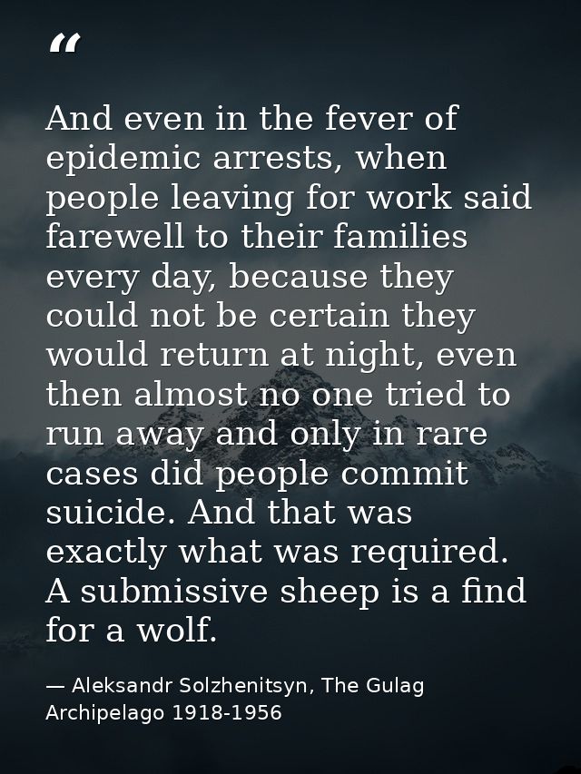 And even in the fever of epidemic arrests, when people leaving for work said farewell to their families every day, becau — Aleksandr Solzhenitsyn, The Gulag Archipelago 1918-1956