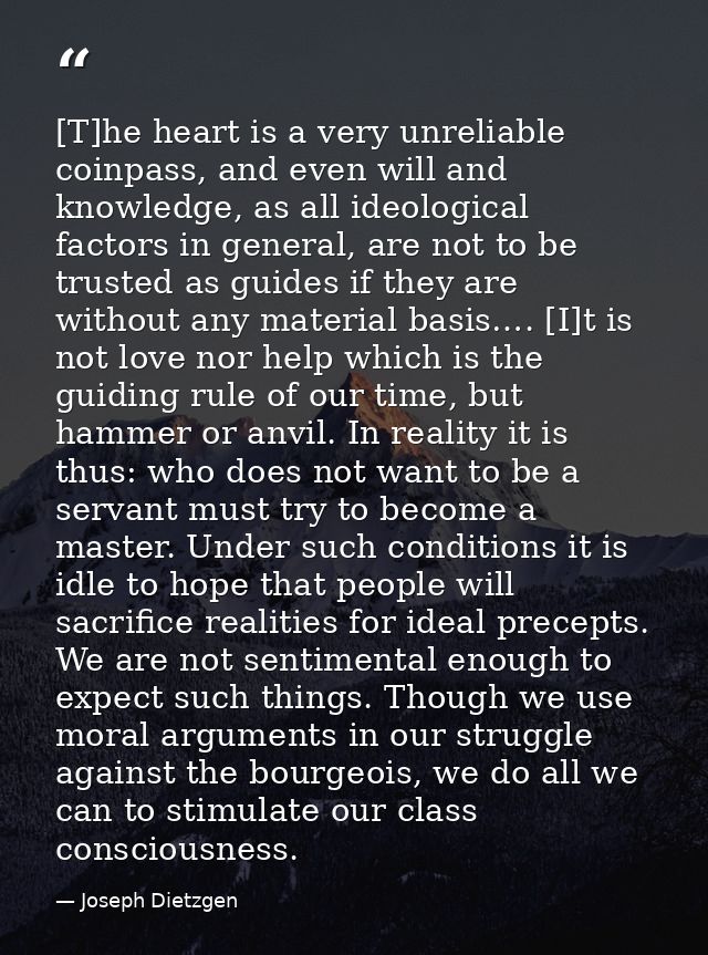 [T]he heart is a very unreliable coinpass, and even will and knowledge, as all ideological factors in general, are not t — Joseph Dietzgen