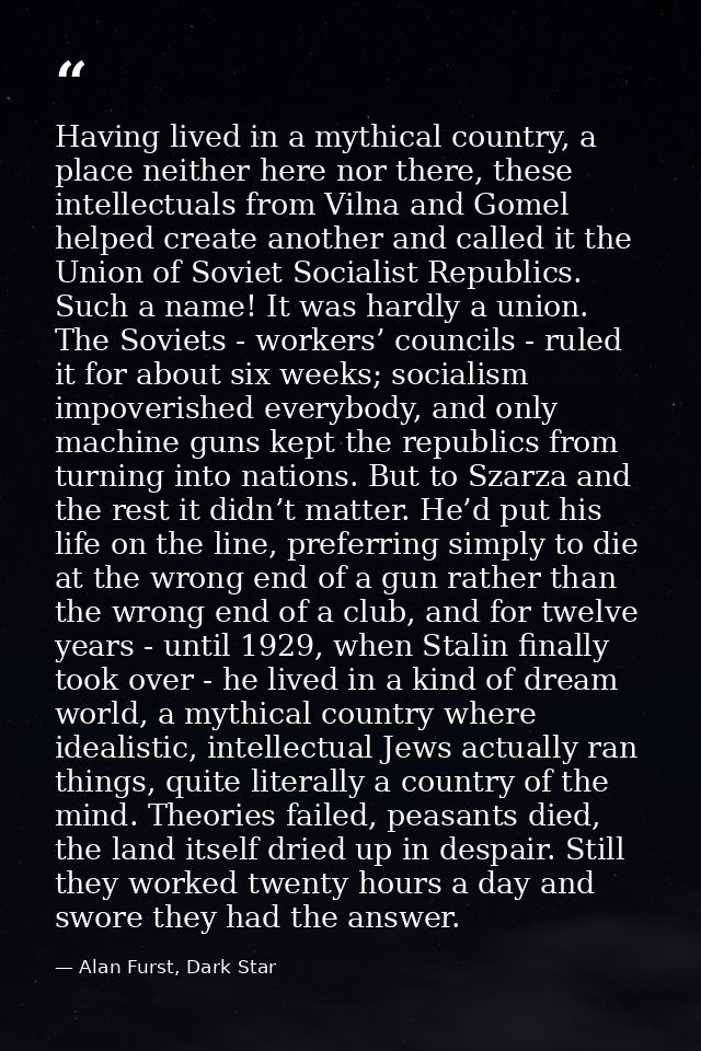 Having lived in a mythical country, a place neither here nor there, these intellectuals from Vilna and Gomel helped crea — Alan Furst, Dark Star