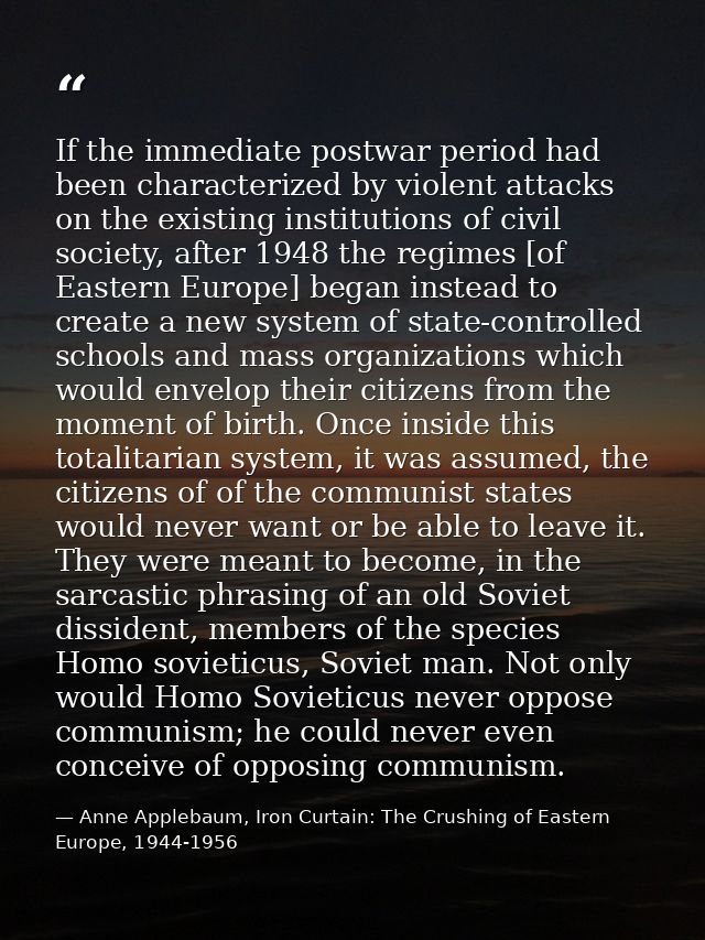If the immediate postwar period had been characterized by violent attacks on the existing institutions of civil society, — Anne Applebaum, Iron Curtain: The Crushing of Eastern Europe, 1944-1956
