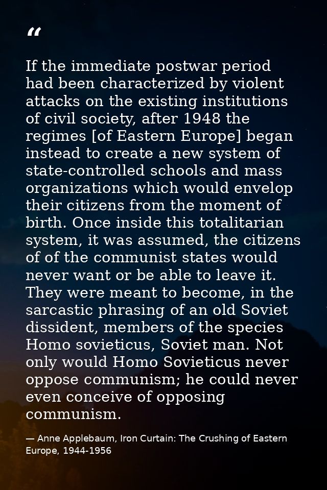 If the immediate postwar period had been characterized by violent attacks on the existing institutions of civil society, — Anne Applebaum, Iron Curtain: The Crushing of Eastern Europe, 1944-1956