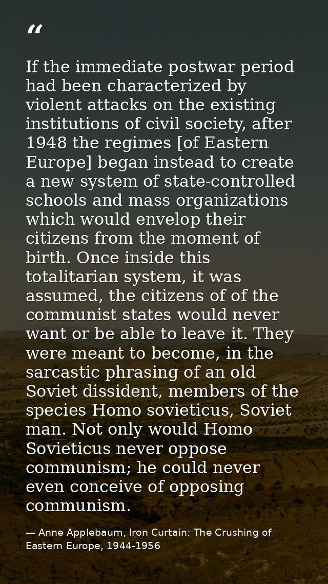 If the immediate postwar period had been characterized by violent attacks on the existing institutions of civil society, — Anne Applebaum, Iron Curtain: The Crushing of Eastern Europe, 1944-1956