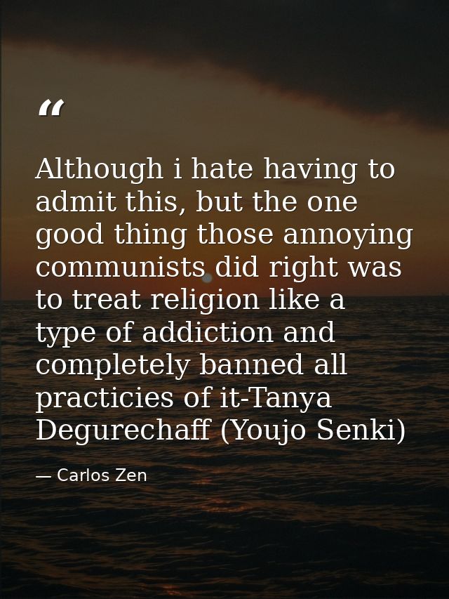 Although i hate having to admit this, but the one good thing those annoying communists did right was to treat religion l — Carlos Zen