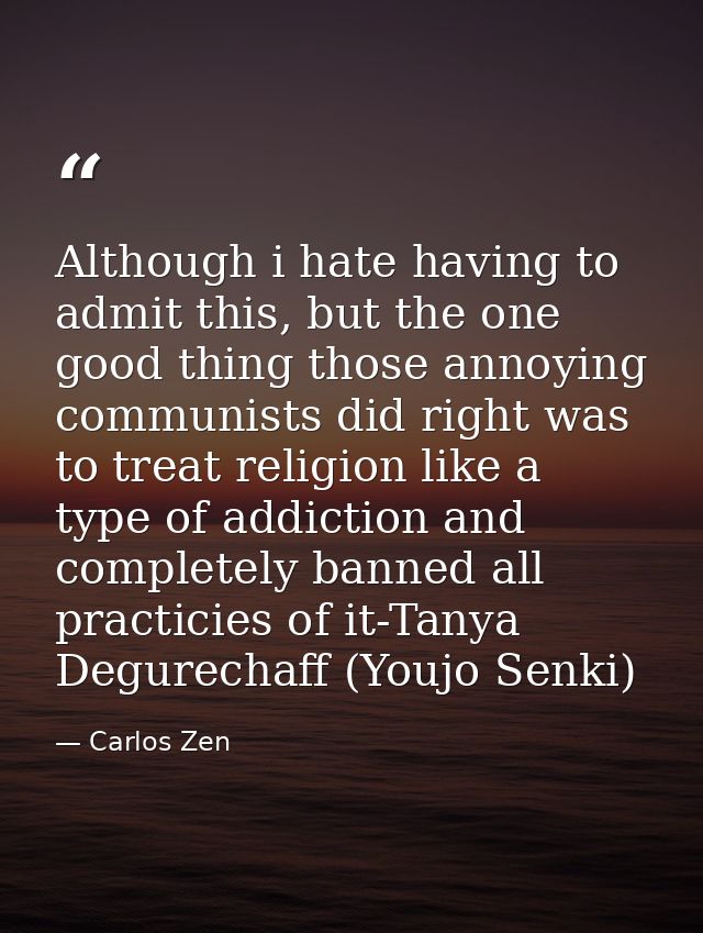 Although i hate having to admit this, but the one good thing those annoying communists did right was to treat religion l — Carlos Zen
