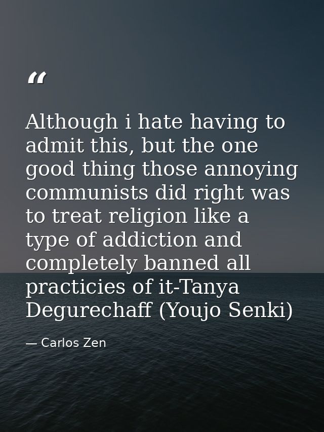 Although i hate having to admit this, but the one good thing those annoying communists did right was to treat religion l — Carlos Zen