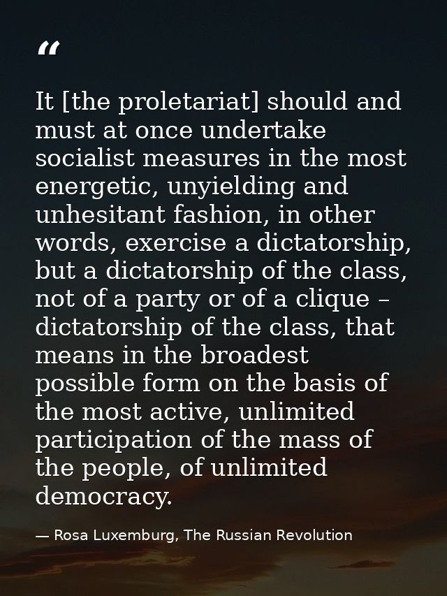 It [the proletariat] should and must at once undertake socialist measures in the most energetic, unyielding and unhesita — Rosa Luxemburg, The Russian Revolution