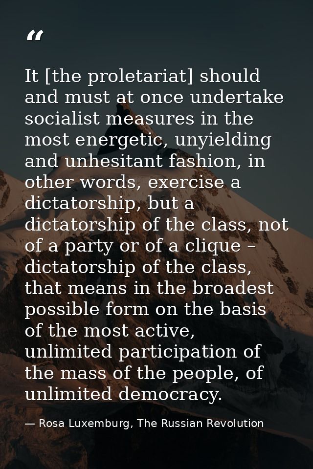 It [the proletariat] should and must at once undertake socialist measures in the most energetic, unyielding and unhesita — Rosa Luxemburg, The Russian Revolution