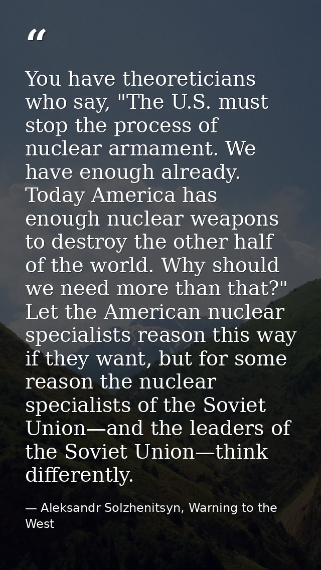 You have theoreticians who say, "The U.S. must stop the process of nuclear armament. We have enough already. Today Ameri — Aleksandr Solzhenitsyn, Warning to the West